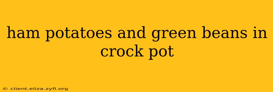 ham potatoes and green beans in crock pot