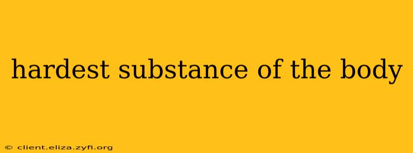 hardest substance of the body