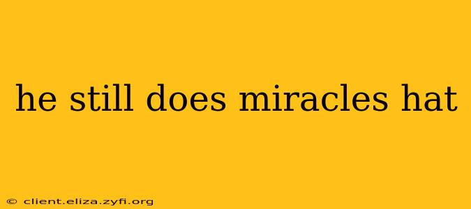 he still does miracles hat