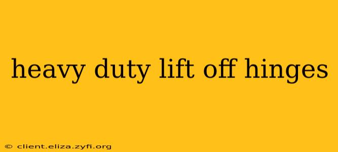 heavy duty lift off hinges