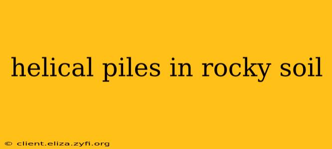 helical piles in rocky soil