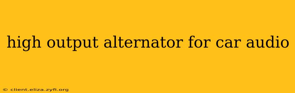 high output alternator for car audio