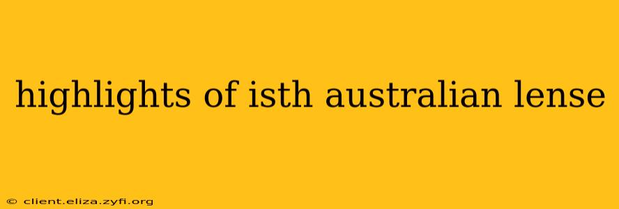 highlights of isth australian lense