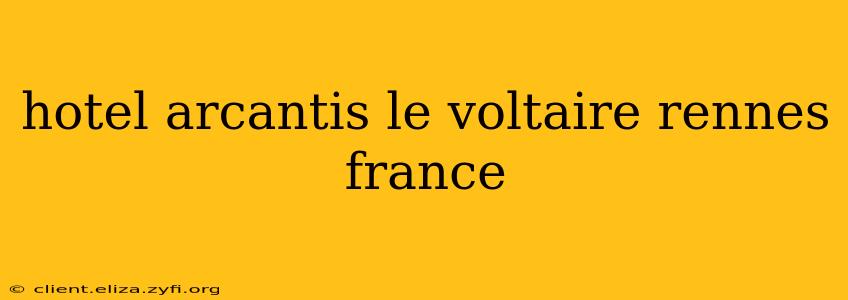hotel arcantis le voltaire rennes france