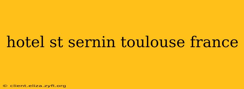 hotel st sernin toulouse france