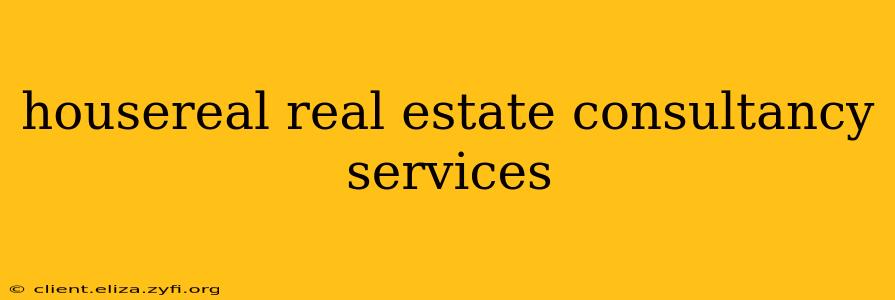 housereal real estate consultancy services
