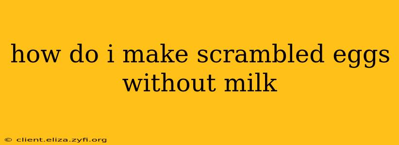how do i make scrambled eggs without milk