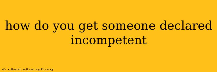 how do you get someone declared incompetent