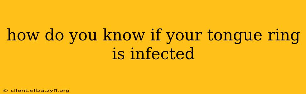 how do you know if your tongue ring is infected