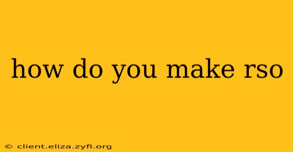 how do you make rso