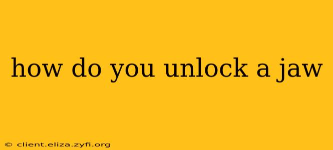 how do you unlock a jaw