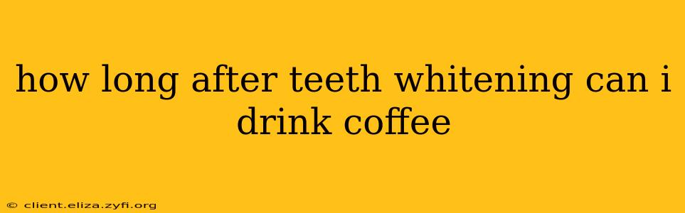how long after teeth whitening can i drink coffee