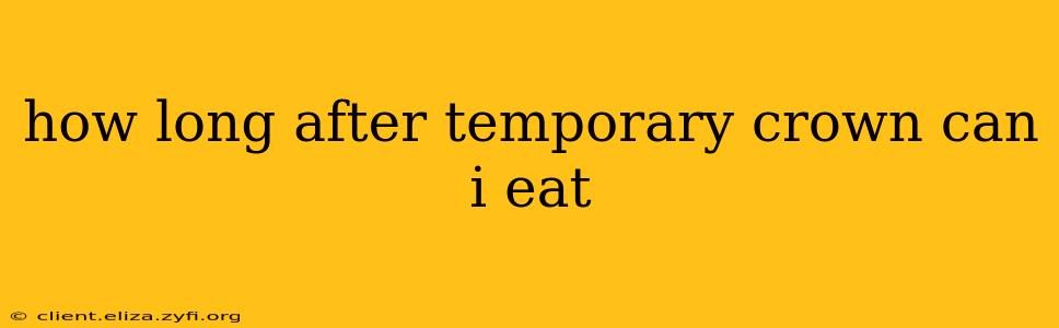 how long after temporary crown can i eat
