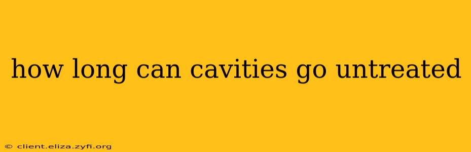 how long can cavities go untreated