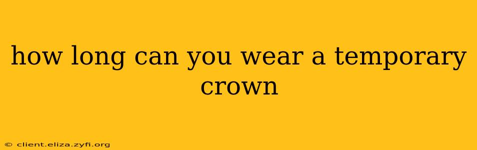 how long can you wear a temporary crown