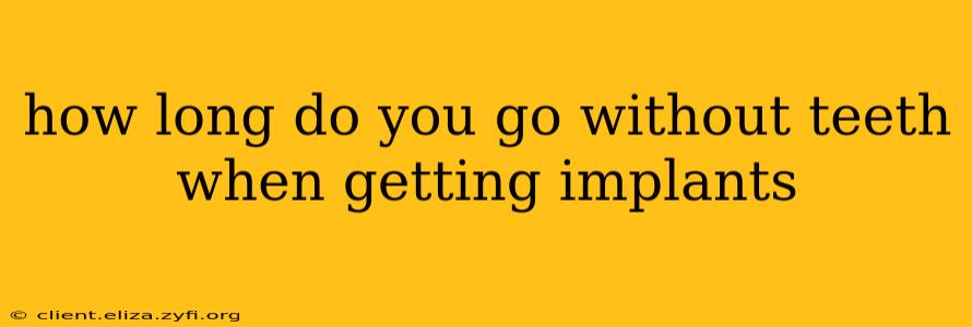 how long do you go without teeth when getting implants