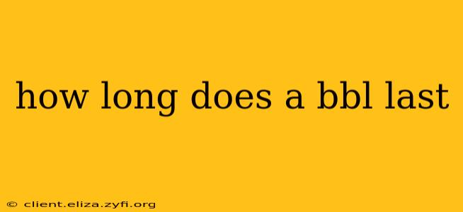 how long does a bbl last
