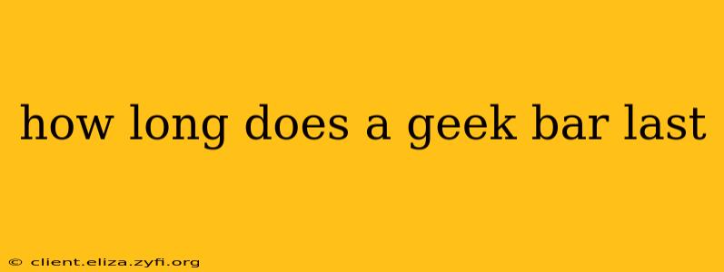 how long does a geek bar last