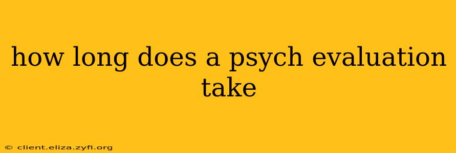 how long does a psych evaluation take