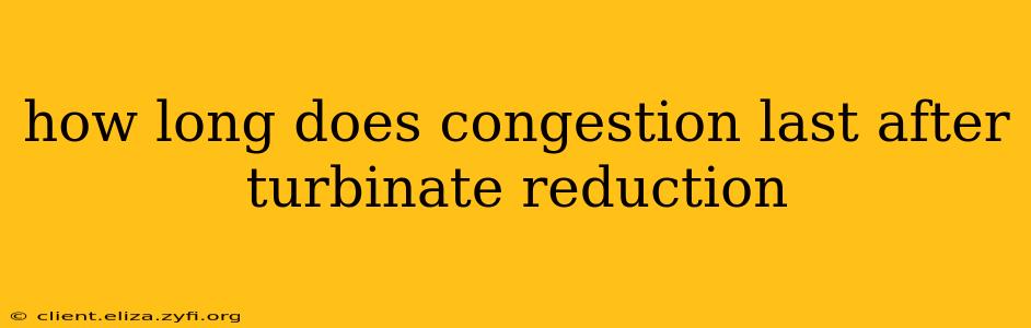 how long does congestion last after turbinate reduction