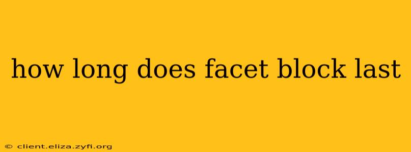 how long does facet block last