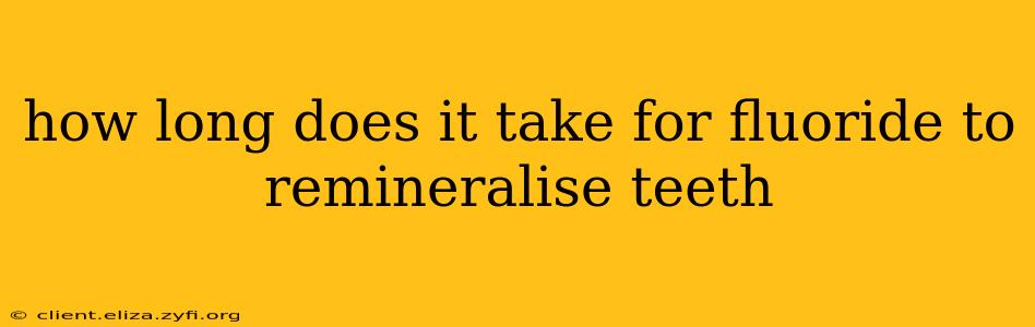 how long does it take for fluoride to remineralise teeth