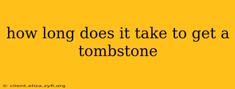 how long does it take to get a tombstone