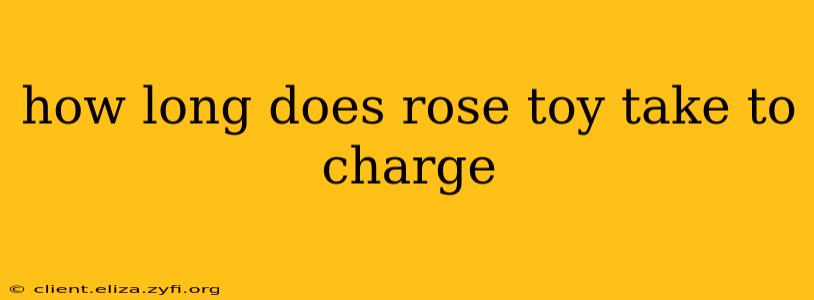 how long does rose toy take to charge