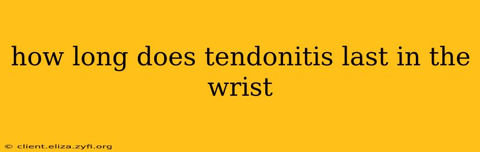 how long does tendonitis last in the wrist