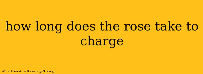 how long does the rose take to charge