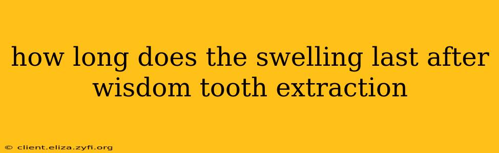 how long does the swelling last after wisdom tooth extraction