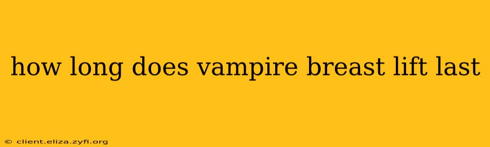 how long does vampire breast lift last
