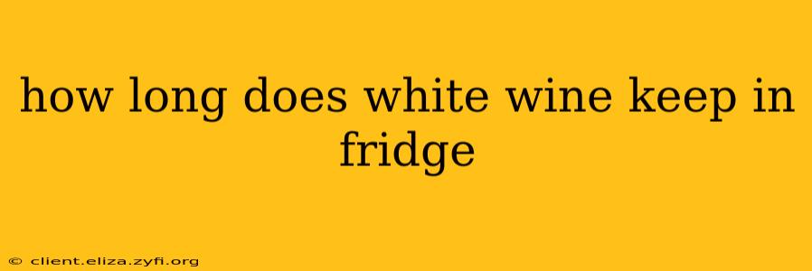 how long does white wine keep in fridge