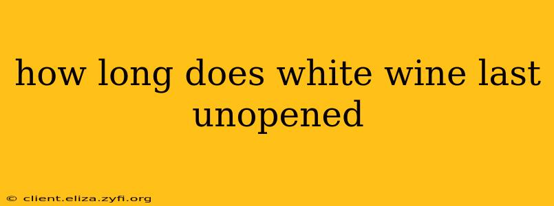 how long does white wine last unopened