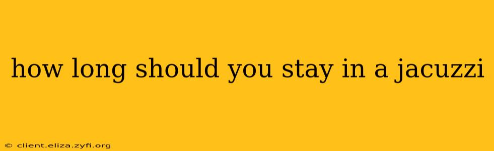 how long should you stay in a jacuzzi