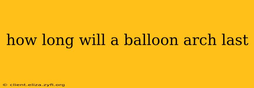 how long will a balloon arch last