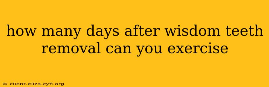 how many days after wisdom teeth removal can you exercise