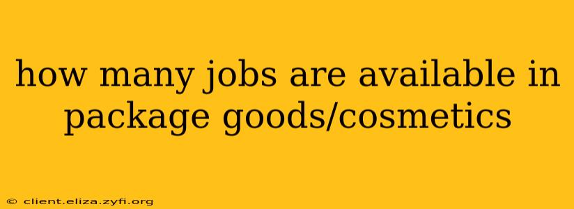 how many jobs are available in package goods/cosmetics