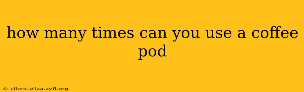 how many times can you use a coffee pod
