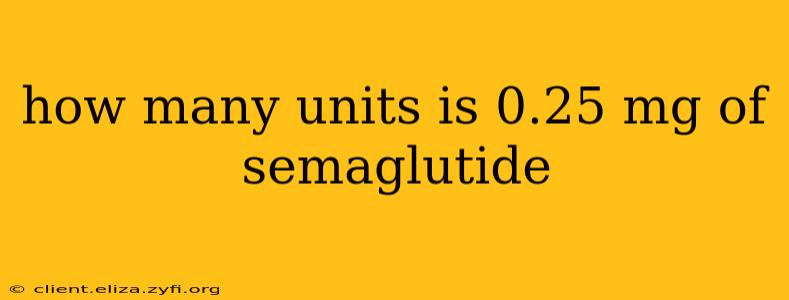 how many units is 0.25 mg of semaglutide