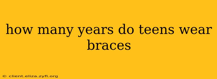 how many years do teens wear braces