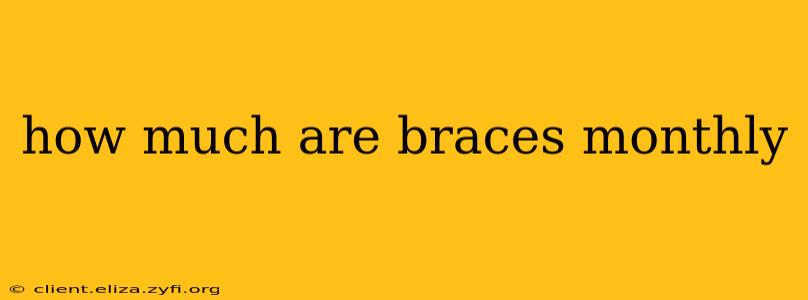 how much are braces monthly
