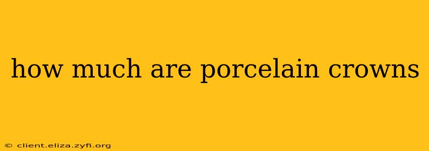how much are porcelain crowns