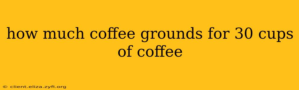 how much coffee grounds for 30 cups of coffee