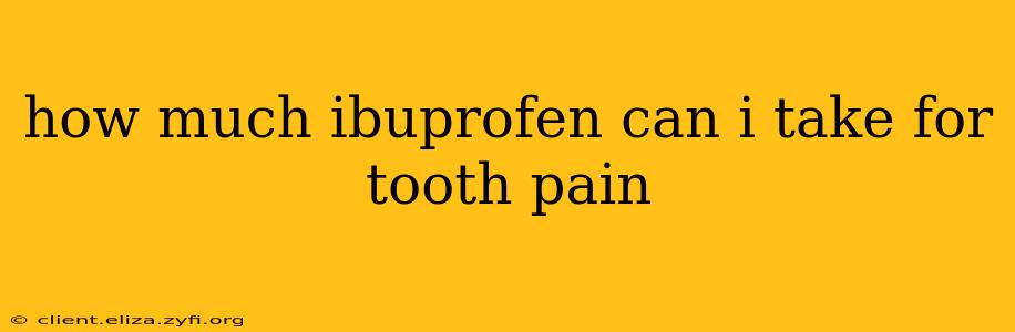 how much ibuprofen can i take for tooth pain