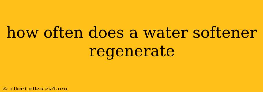 how often does a water softener regenerate