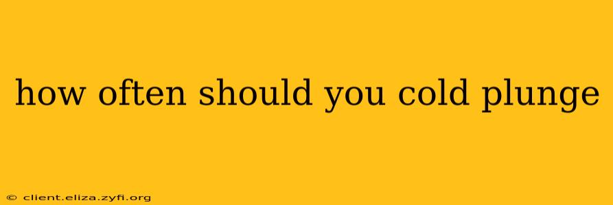 how often should you cold plunge