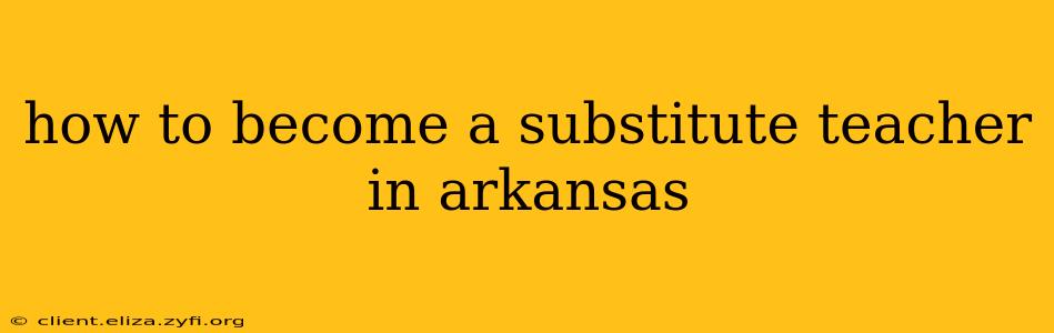 how to become a substitute teacher in arkansas