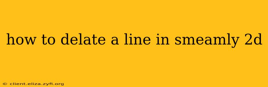 how to delate a line in smeamly 2d