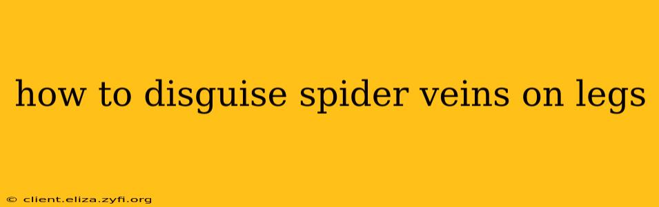 how to disguise spider veins on legs